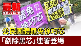 公民團體罷免徐巧芯 「剷除黑芯」連署登場【最新快訊】