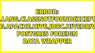 java.lang.ClassNotFoundException: org.apache.hive.jdbc.HiveDriver postgres Foreign data wrapper