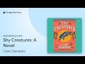 Shy Creatures: A Novel by Clare Chambers · Audiobook preview