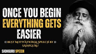 Once You Begin, Everything Gets Easier – A Life-Changing Speech by | Sadhguru