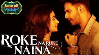 Roke Na Ruke Naina Video Song | Arijit Singh | Varun, Alia | Amaal Mallik"Badrinath Ki Dulhania"