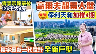 高爾夫靚景大盤，保利天和加推4期。實景示範單位，110平4房，124平大4房。樓宇最新一代設計，全新戶型。  #珠海樓盤