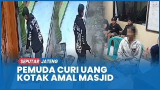 Terekam Detik-detik Pemuda Curi Uang Kotak Amal Masjid dan Sandal Selop di Bawen Semarang