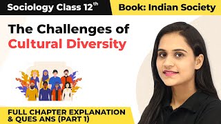 Class 12 Sociology Ch 6|The Challenges of Cultural Diversity  (Part 1) 2022-23