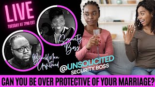 CAN YOU BE OVER PROTECTIVE OF YOUR MARRIAGE? Security Boss & Blackman Unfiltered