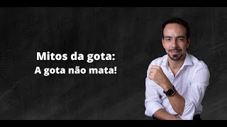 Mitos da gota - A gota não mata