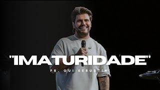 Gui Rebustini | Imaturidade