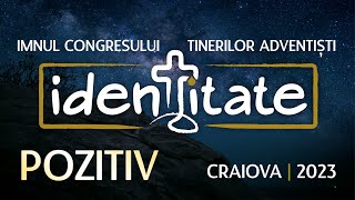 IDENTITATE - Imnul Congresului Tinerilor Adventiști | Craiova 2023 - POZITIV