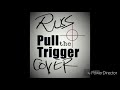 RUSS- PULL THE TRIGGER COVER BY SONNY JOHNSON