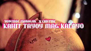 KAHIT TAYOY MAGKALAYO -YOBEIDDE MABAGSIK Ft  CRISTINE