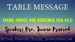 Table Message || Theme: Christ Our Redeemer (Isa 43:1) || Dr. Jeevan Pramod || Bethel Shapurngr.