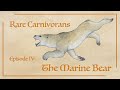 Rare Carnivorans Episode IV: The Marine Bear