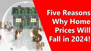 Five Reasons Why Home Prices Will Fall in 2024!