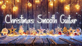 Christmas Smooth Guitar | Beautiful & Relaxing Winter Smooth Jazz |  Xmas Music | Santa Playlist