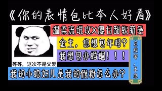 【原耽推文】—《你的表情包比本人好看》——哥，我现在是我们的CP粉了——晚了，我现在是你的唯粉了(已修改)