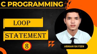 Lec 8 C programming ||For Loop ,While Loop ,Do While Loop ||Arman Rayeen