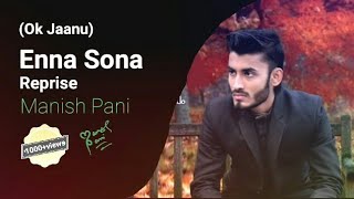 Enna Sona (Reprise) - Official Video Song 2018 | Manish Pani | Arijit Singh | A.R.Rahman | Ok Jaanu.
