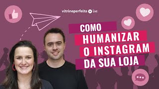 Como Humanizar o Instagram da Sua Loja | VITRINE PERFEITA LIVE