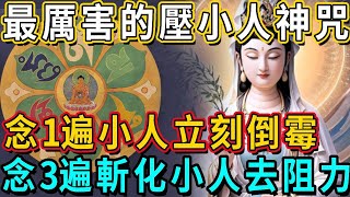 最厲害的壓小人神咒！每天念1遍，小人立刻倒霉，每天念3遍，斬化小人去除阻力，助事業平順，福報百億百億來！#壓小人#神咒 #佛教 #佛學