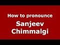 How to pronounce Sanjeev Chimmalgi (Kannada/Bangalore, India) - PronounceNames.com