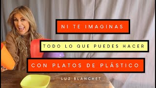 PLATOS DE PLÁSTICO ni te imaginas TODO lo que PUEDES HACER / Luz Blanchet