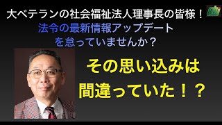 ベテランの社会福祉法人理事長様、法令知識のアップデート怠っていませんか？