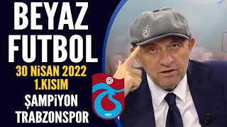 Beyaz Futbol 30 Nisan 2022 1.Kısım ( Şampiyon Trabzonspor)