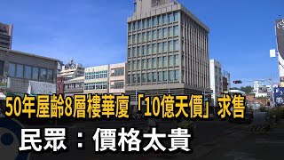 50年屋齡8層樓華廈「10億天價」求售　民眾：價格太貴－民視新聞