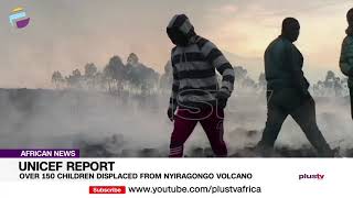 UNICEF Report: Over 150 Children Displaced From Nyiragongo Volcano | AFRICAN