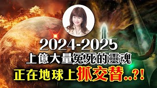 2024 - 2025，上億大量冤死的靈魂，正在地球上抓交替‥？！【重要回顧】