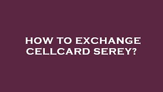 How to exchange cellcard serey?