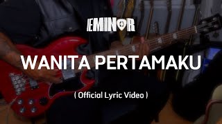 EMINOR - Wanita Pertamaku (Official Lyric Video)