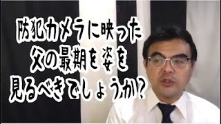 第944回「防犯カメラに映った父の最期の姿を見るべきでしょうか？」葬儀・葬式ｃｈ