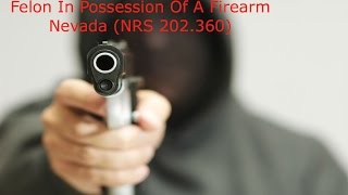 Felon In Possession Of A Firearm Nevada (NRS 202.360)
