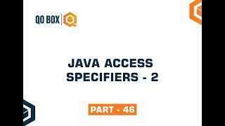 Java Access Specifiers | 2 | Part 46 | QO-BOX