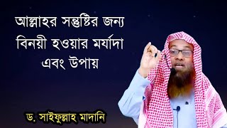 আল্লাহর সন্তুষ্টির জন্য বিনয়ী হওয়ার মর্যাদা এবং উপায় | ড. সাইফুল্লাহ মাদানি হাফিজাহুল্লাহ