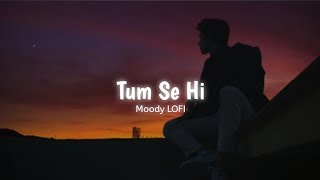 Tum Se Hi [ Slowed + Reverb ] | Jab We Met | Mohit Chauhan | Moody LOFI