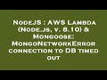 NodeJS : AWS Lambda (Node.js, v. 8.10) & Mongoose: MongoNetworkError connection to DB timed out