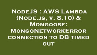 NodeJS : AWS Lambda (Node.js, v. 8.10) & Mongoose: MongoNetworkError connection to DB timed out