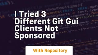 i tried 3 different git gui clients not sponsored