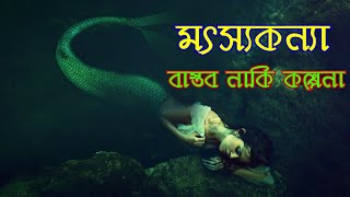 মৎস্যকন্যার ইতিহাস | বাস্তবে কি সত্যিই মৎস্যকন্যা আছে? | মৎস্যকন্যা রহস্য | Mermaid