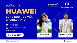 WEBINAR | ĐƯỜNG TỚI HUAWEI CÙNG CỰU HỌC VIÊN CỦA ENGINEER PRO