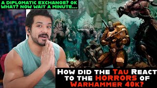 How did the Tau React to the HORRORS of Warhammer 40k?