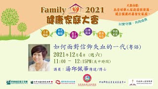 Family 2021 家庭大會 如何面對信仰失血的一代 湯邱佩華傳道 博士 粵語