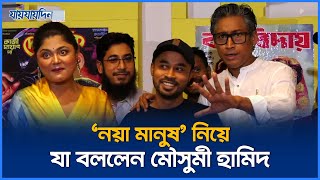 'নয়া মানুষ' নিয়ে যা বলছেন অভিনেত্রী মৌসুমী হামিদ