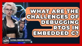 What Are The Challenges Of Debugging RTOS In Embedded C? - Electrical Engineering Essentials