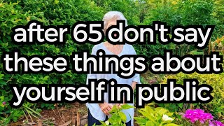 After 65, Don’t Say These Things About Yourself In Public