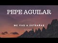 PEPE AGUILAR -  ME VAS A EXTRAÑAR (LETRA)