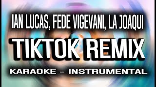 TIKTOK REMIX - Ian Lucas, Fede Vigevani, La Joaqui, Gusty DJ (KARAOKE - INSTRUMENTAL)