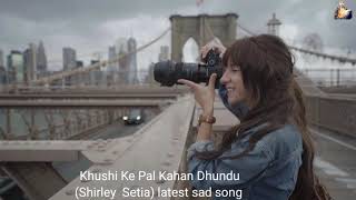 Khushi Ke Pal Kahan Dhundu | Shirley Setia | Latest Hindi Sad Song 2021 | Best Ever Sad Song